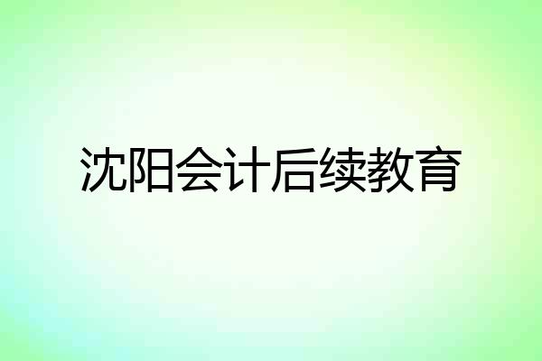 沈阳会计后续教育