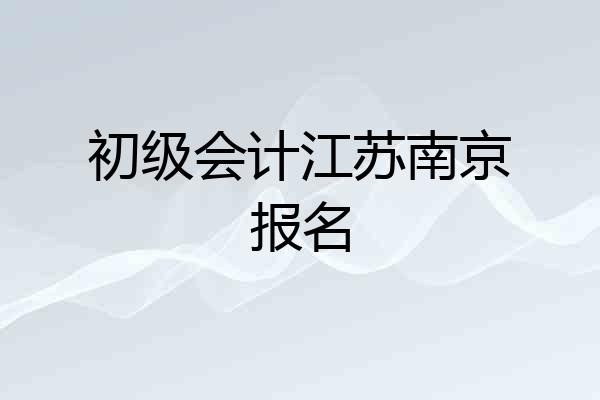 初级会计江苏南京报名