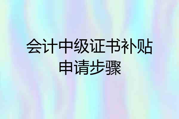 会计中级证书补贴申请步骤