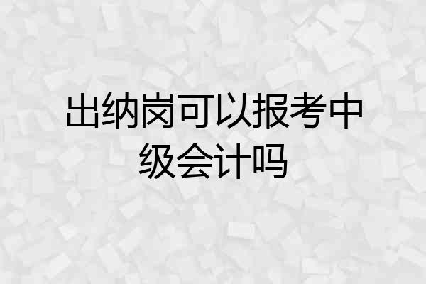 出纳岗可以报考中级会计吗