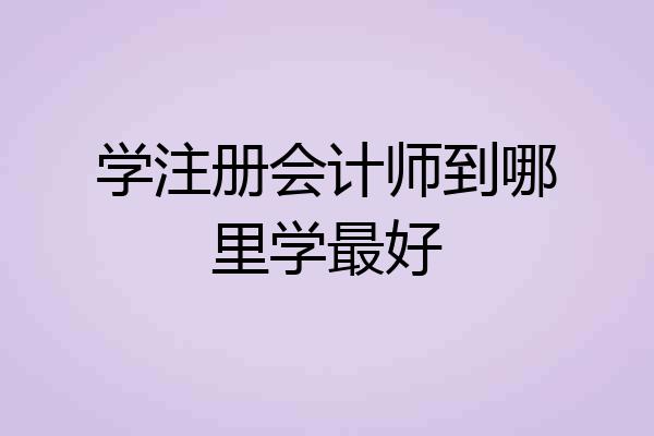 学注册会计师到哪里学最好