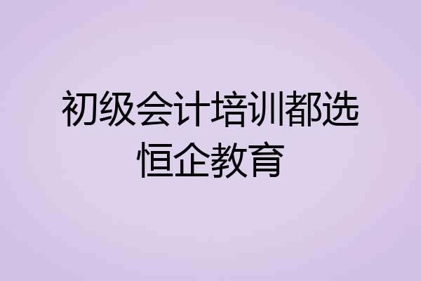 初级会计培训都选恒企教育