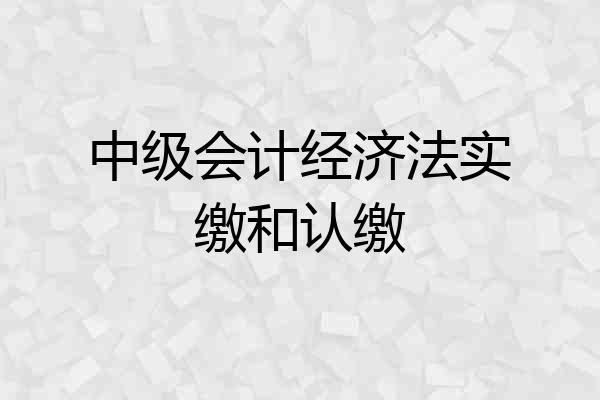 中级会计经济法实缴和认缴