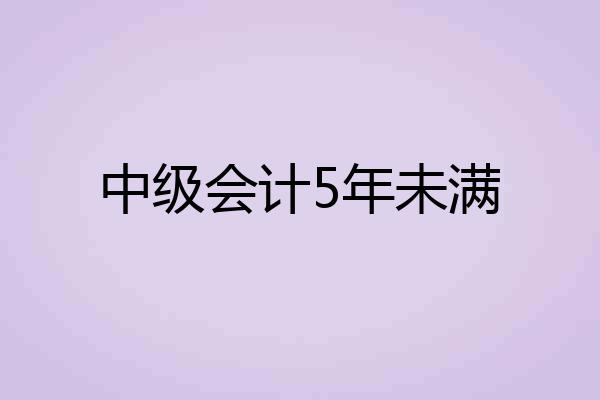 中级会计5年未满