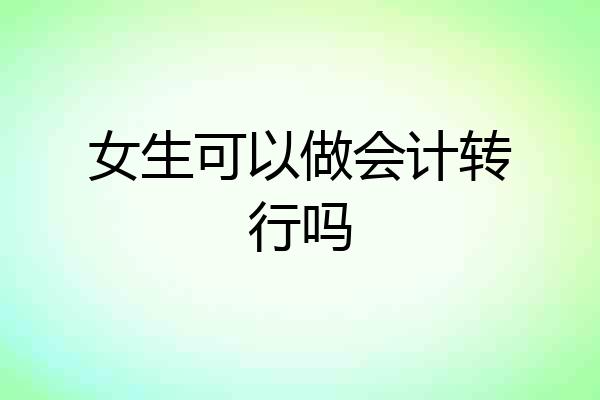 女生可以做会计转行吗