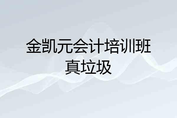 金凯元会计培训班真垃圾