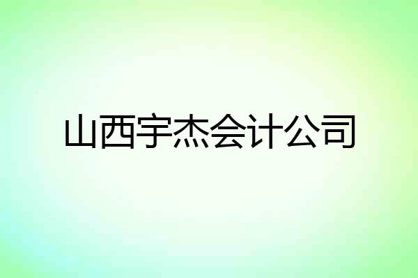 山西宇杰会计公司