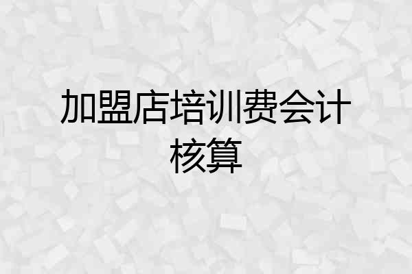 加盟店培训费会计核算