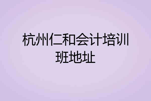 杭州仁和会计培训班地址