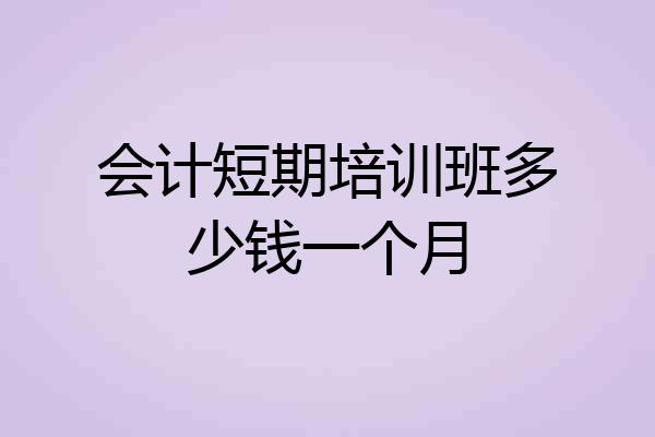会计短期培训班多少钱一个月
