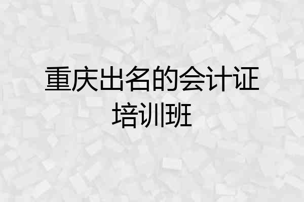 重庆出名的会计证培训班