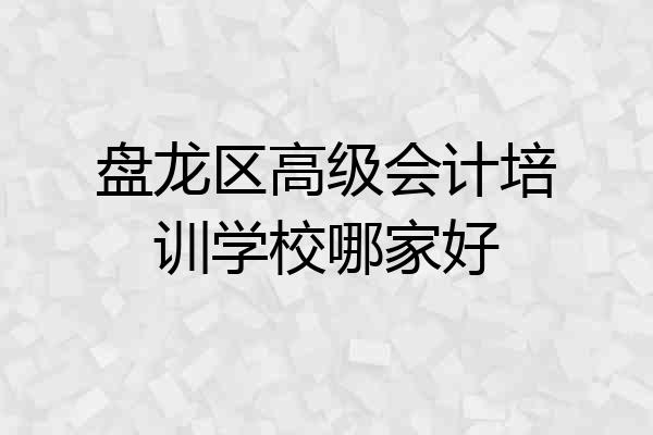 盘龙区高级会计培训学校哪家好