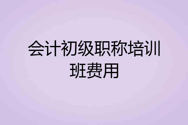 会计初级职称培训班费用