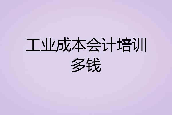 工业成本会计培训多钱