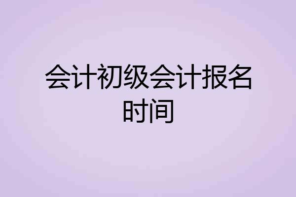 会计初级会计报名时间