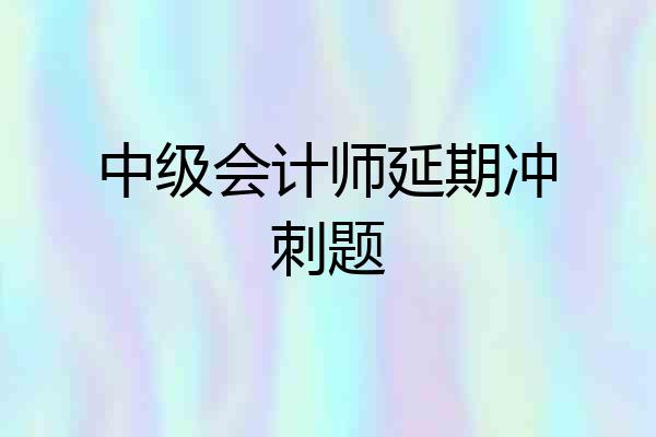 中级会计师延期冲刺题