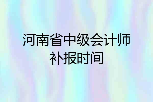 河南省中级会计师补报时间