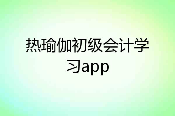 热瑜伽初级会计学习app