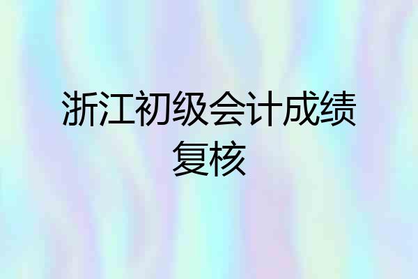 浙江初级会计成绩复核