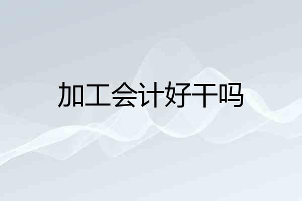 加工会计好干吗