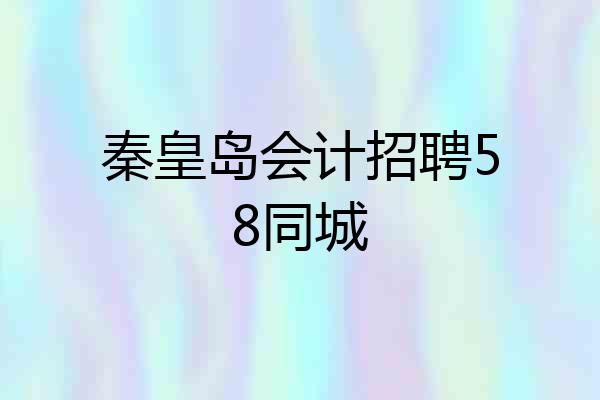 秦皇岛会计招聘58同城