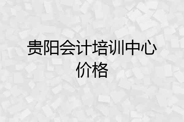 贵阳会计培训中心价格