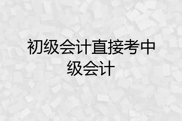 初级会计直接考中级会计