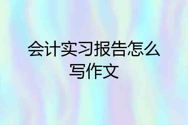会计实习报告怎么写作文