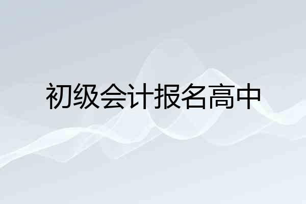 初级会计报名高中