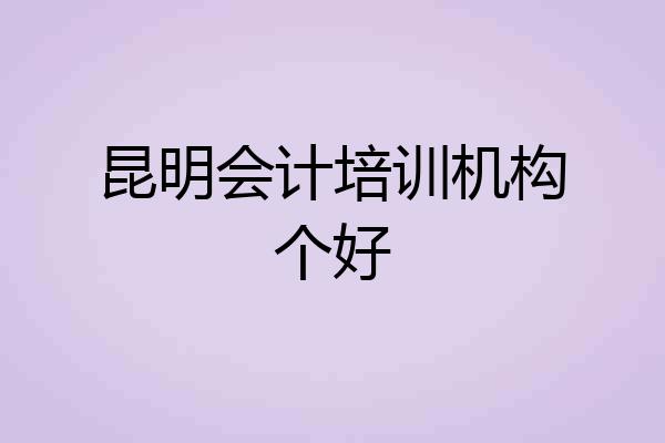 昆明会计培训机构个好