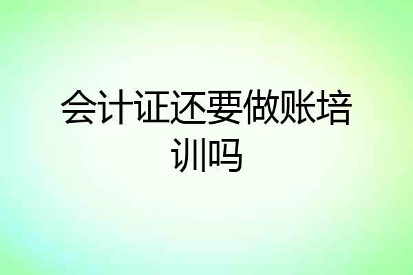 会计证还要做账培训吗