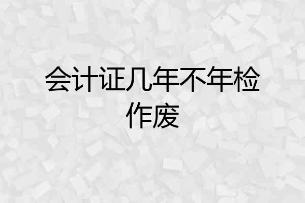 会计证几年不年检作废