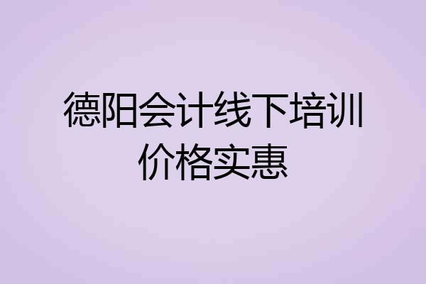 德阳会计线下培训价格实惠