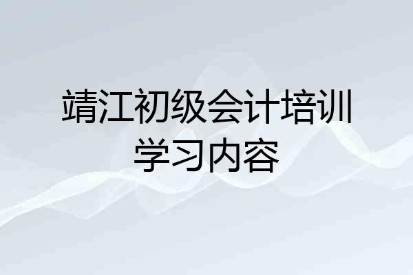 靖江初级会计培训学习内容