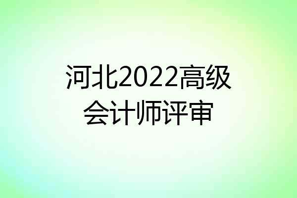 河北2022高级会计师评审