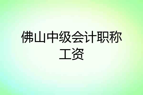佛山中级会计职称工资