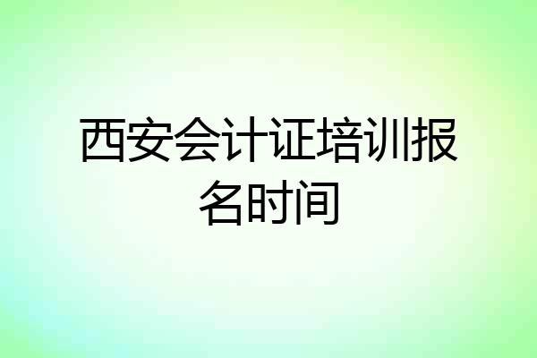 西安会计证培训报名时间