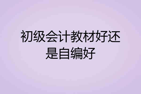 初级会计教材好还是自编好