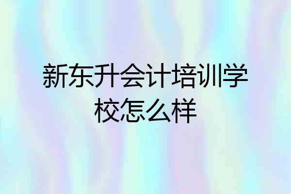 新东升会计培训学校怎么样
