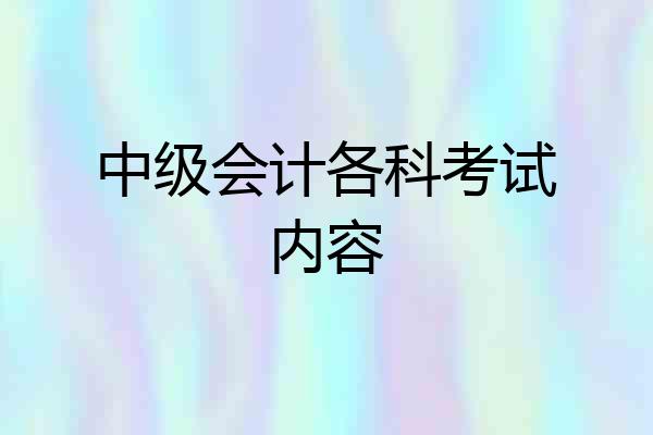 中级会计各科考试内容