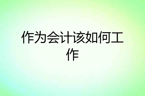 作为会计该如何工作