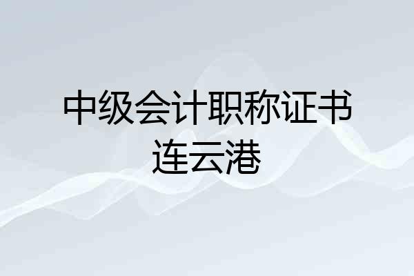 中级会计职称证书连云港