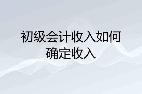 初级会计收入如何确定收入
