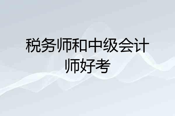 税务师和中级会计师好考