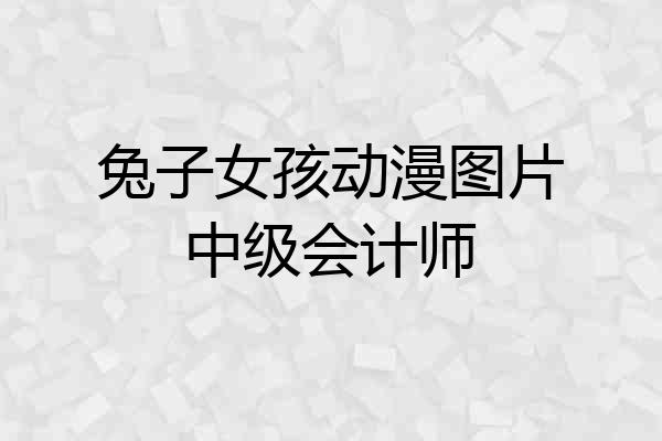 兔子女孩动漫图片中级会计师