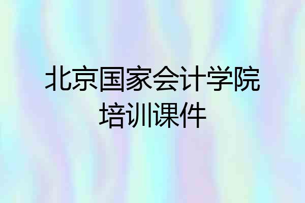 北京国家会计学院培训课件