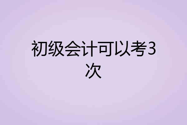 初级会计可以考3次