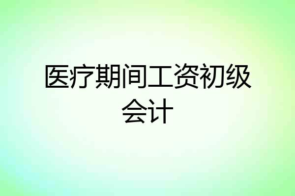 医疗期间工资初级会计