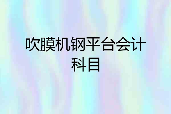 吹膜机钢平台会计科目
