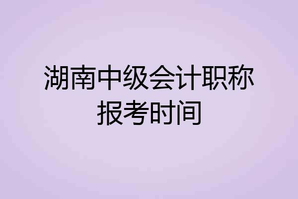 湖南中级会计职称报考时间